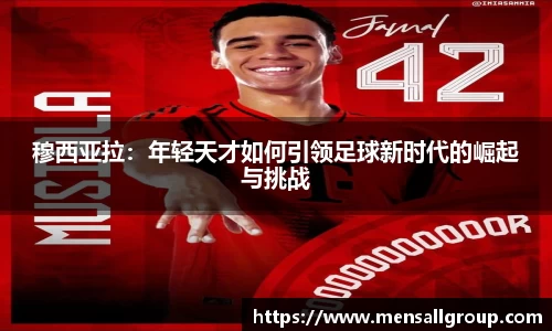 穆西亚拉：年轻天才如何引领足球新时代的崛起与挑战