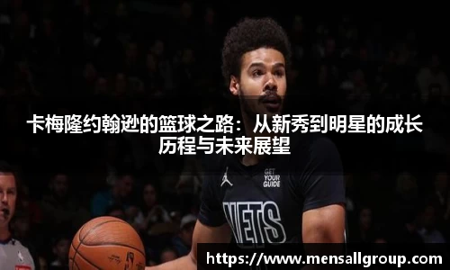 卡梅隆约翰逊的篮球之路：从新秀到明星的成长历程与未来展望
