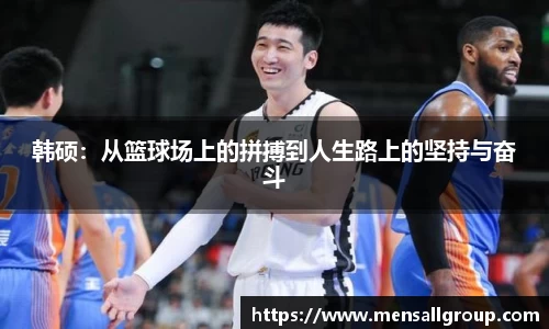 韩硕：从篮球场上的拼搏到人生路上的坚持与奋斗